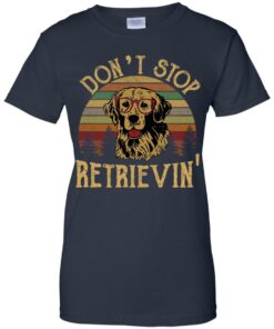 Don't stop Retrievin' shirt Shirt Sweatshirt Long Sleeve Hoodie Tank Mug 5 Dont stop Retrievin shirt Shirt Sweatshirt Long Sleeve Hoodie Tank Mug 5