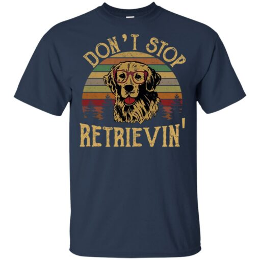 Don’t stop Retrievin’ shirt Shirt Sweatshirt Long Sleeve Hoodie Tank Mug