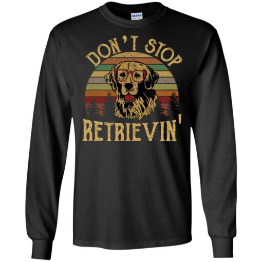 Don’t stop Retrievin’ shirt Shirt Sweatshirt Long Sleeve Hoodie Tank Mug