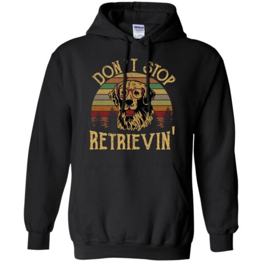 Don’t stop Retrievin’ shirt Shirt Sweatshirt Long Sleeve Hoodie Tank Mug