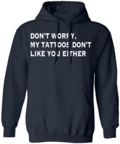 Don't worry my tattoos don't like you either shirt Shirt Sweatshirt Long Sleeve Hoodie Tank Mug 3 Dont worry my tattoos dont like you either shirt Shirt Sweatshirt Long Sleeve Hoodie Tank Mug 3