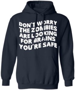 Don’t worry the zombies are looking for brains you’re safe shirt