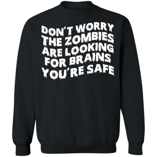 Don’t worry the zombies are looking for brains you’re safe shirt