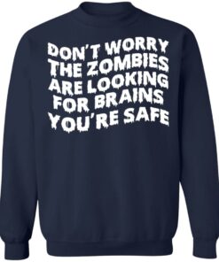 Don't worry the zombies are looking for brains you're safe shirt 3 Dont worry the zombies are looking for brains youre safe shirt 4