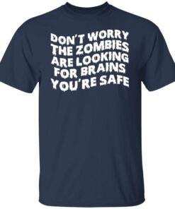 Don't worry the zombies are looking for brains you're safe shirt 5 Dont worry the zombies are looking for brains youre safe shirt 6