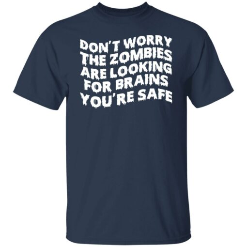 Don’t worry the zombies are looking for brains you’re safe shirt