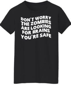 Don't worry the zombies are looking for brains you're safe shirt 6 Dont worry the zombies are looking for brains youre safe shirt 7