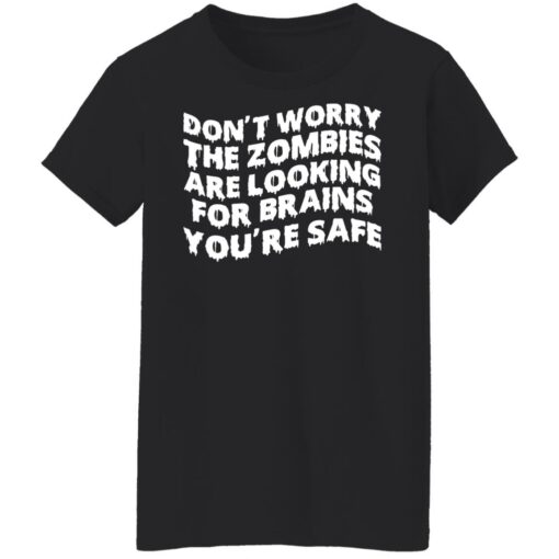 Don’t worry the zombies are looking for brains you’re safe shirt