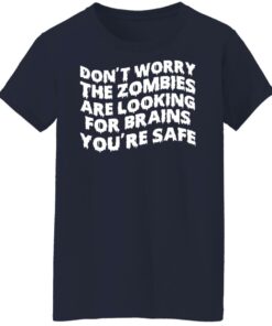 Don't worry the zombies are looking for brains you're safe shirt 7 Dont worry the zombies are looking for brains youre safe shirt 8