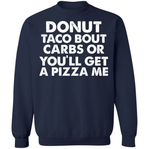 Donut taco bout carbs or you’ll get a pizza me shirt Shirt Sweatshirt Long Sleeve Hoodie Tank Mug