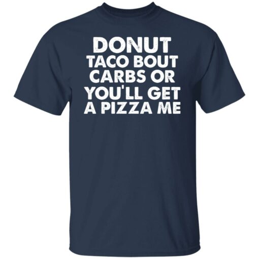 Donut taco bout carbs or you’ll get a pizza me shirt Shirt Sweatshirt Long Sleeve Hoodie Tank Mug