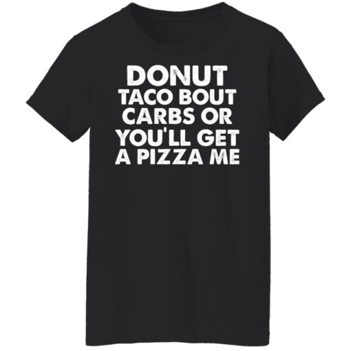 Donut taco bout carbs or you’ll get a pizza me shirt Shirt Sweatshirt Long Sleeve Hoodie Tank Mug