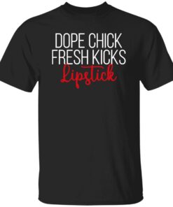 Dope chick fresh kicks lipstick shirt Shirt Sweatshirt Long Sleeve Hoodie Tank Mug Dope chick fresh kicks lipstick shirt Shirt Sweatshirt Long Sleeve Hoodie Tank Mug