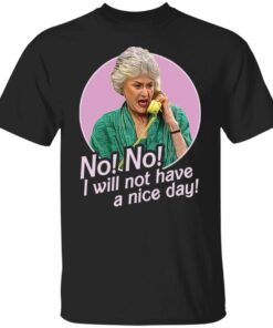 Dorothy Zbornak no i will not have a nice day shirt Shirt Sweatshirt Long Sleeve Hoodie Tank Mug Dorothy Zbornak no i will not have a nice day shirt Shirt Sweatshirt Long Sleeve Hoodie Tank Mug