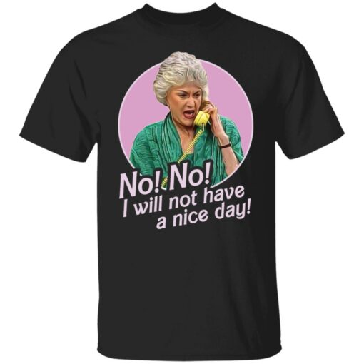 Dorothy Zbornak no i will not have a nice day shirt Shirt Sweatshirt Long Sleeve Hoodie Tank Mug