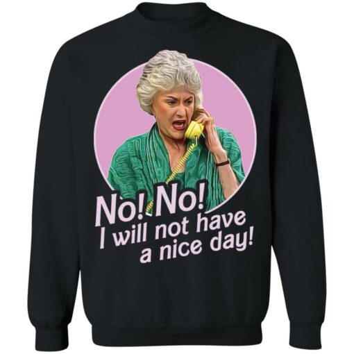 Dorothy Zbornak no i will not have a nice day shirt Shirt Sweatshirt Long Sleeve Hoodie Tank Mug