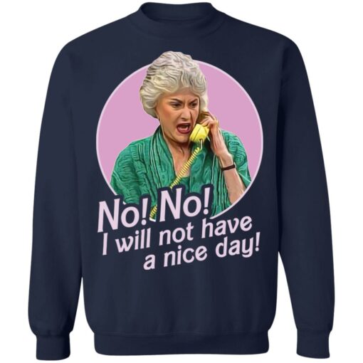 Dorothy Zbornak no i will not have a nice day shirt Shirt Sweatshirt Long Sleeve Hoodie Tank Mug