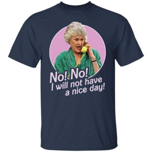 Dorothy Zbornak no i will not have a nice day shirt Shirt Sweatshirt Long Sleeve Hoodie Tank Mug