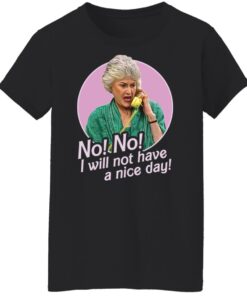 Dorothy Zbornak no i will not have a nice day shirt Shirt Sweatshirt Long Sleeve Hoodie Tank Mug 5 Dorothy Zbornak no i will not have a nice day shirt Shirt Sweatshirt Long Sleeve Hoodie Tank Mug 6