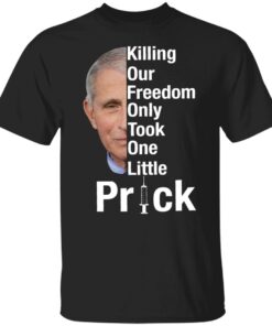 Dr Fauci killing our freedom only took one little prick shirt Dr Fauci killing our freedom only took one little prick shirt
