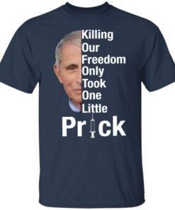 Dr Fauci killing our freedom only took one little prick shirt 5