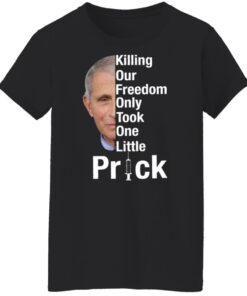 Dr Fauci killing our freedom only took one little prick shirt 6