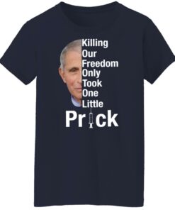 Dr Fauci killing our freedom only took one little prick shirt 7