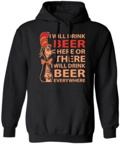 Dr Seuss i will drink beer here or there shirt Shirt Sweatshirt Long Sleeve Hoodie Tank Mug Dr Seuss i will drink beer here or there shirt Shirt Sweatshirt Long Sleeve Hoodie Tank Mug