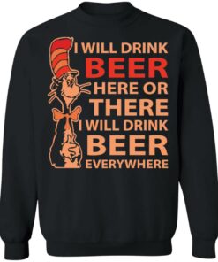 Dr Seuss i will drink beer here or there shirt Shirt Sweatshirt Long Sleeve Hoodie Tank Mug 2 Dr Seuss i will drink beer here or there shirt Shirt Sweatshirt Long Sleeve Hoodie Tank Mug 3