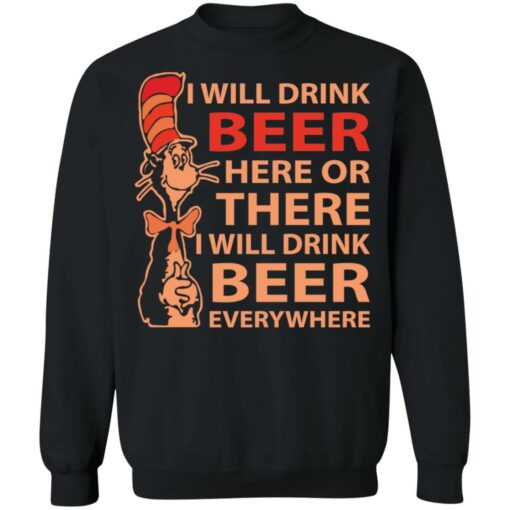 Dr Seuss i will drink beer here or there shirt Shirt Sweatshirt Long Sleeve Hoodie Tank Mug