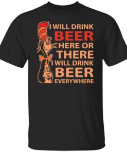 Dr Seuss i will drink beer here or there shirt Shirt Sweatshirt Long Sleeve Hoodie Tank Mug 4 Dr Seuss i will drink beer here or there shirt Shirt Sweatshirt Long Sleeve Hoodie Tank Mug 5