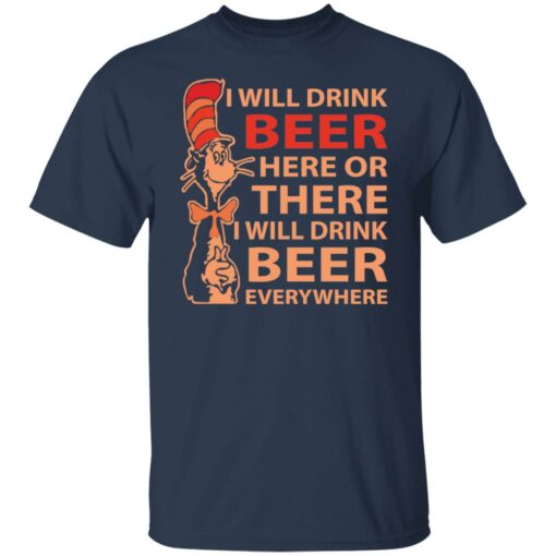 Dr Seuss i will drink beer here or there shirt Shirt Sweatshirt Long Sleeve Hoodie Tank Mug