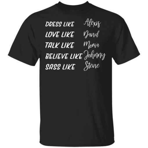 Dress like Alexis love like David talk like Moira shirt Shirt Sweatshirt Long Sleeve Hoodie Tank Mug