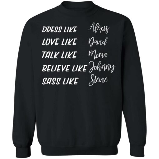 Dress like Alexis love like David talk like Moira shirt Shirt Sweatshirt Long Sleeve Hoodie Tank Mug