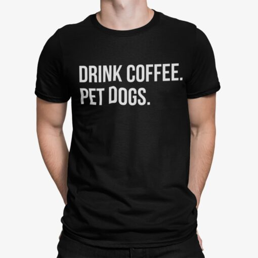 Drink Coffee Pet Dogs Shirt Shirt Sweatshirt Long Sleeve Hoodie Tank Mug