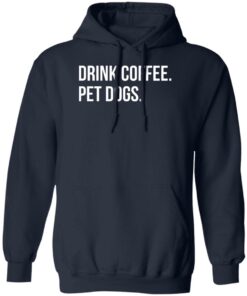 Drink Coffee Pet Dogs Shirt Shirt Sweatshirt Long Sleeve Hoodie Tank Mug