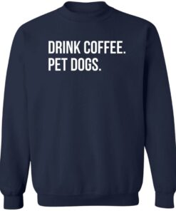 Drink Coffee Pet Dogs Shirt Shirt Sweatshirt Long Sleeve Hoodie Tank Mug 3 Drink Coffee Pet Dogs Shirt Shirt Sweatshirt Long Sleeve Hoodie Tank Mug 4