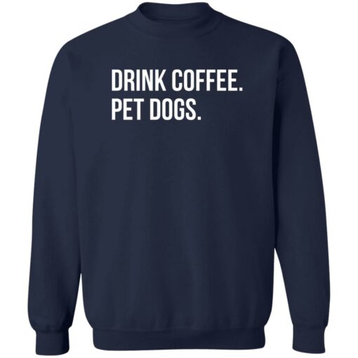 Drink Coffee Pet Dogs Shirt Shirt Sweatshirt Long Sleeve Hoodie Tank Mug