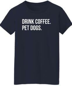 Drink Coffee Pet Dogs Shirt Shirt Sweatshirt Long Sleeve Hoodie Tank Mug 6 Drink Coffee Pet Dogs Shirt Shirt Sweatshirt Long Sleeve Hoodie Tank Mug 7