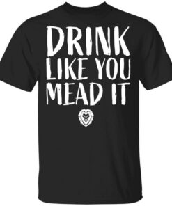 Drink Like You Mead It T-Shirts, Hoodies, Long Sleeve Shirt Sweatshirt Long Sleeve Hoodie Tank Mug Drink Like You Mead It T-Shirts, Hoodies, Long Sleeve Shirt Sweatshirt Long Sleeve Hoodie Tank Mug