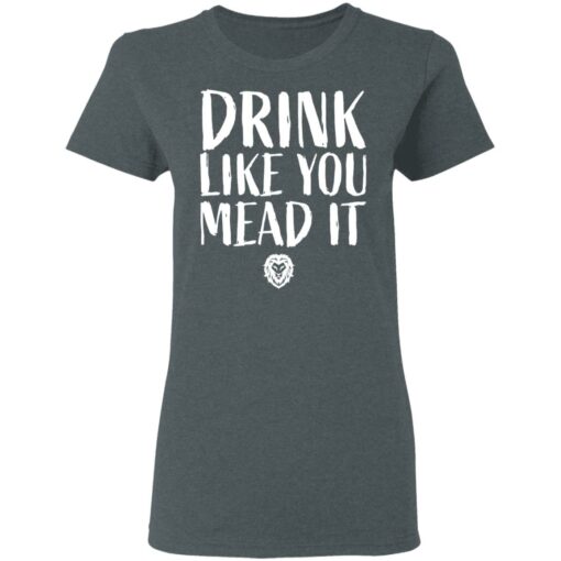 Drink Like You Mead It T-Shirts, Hoodies, Long Sleeve Shirt Sweatshirt Long Sleeve Hoodie Tank Mug