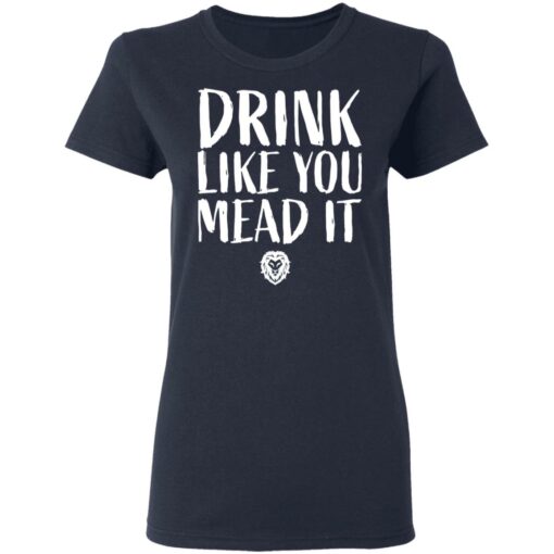 Drink Like You Mead It T-Shirts, Hoodies, Long Sleeve Shirt Sweatshirt Long Sleeve Hoodie Tank Mug