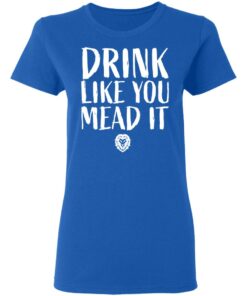 Drink Like You Mead It T-Shirts, Hoodies, Long Sleeve Shirt Sweatshirt Long Sleeve Hoodie Tank Mug 3 Drink Like You Mead It T Shirts Hoodies Long Sleeve Shirt Sweatshirt Long Sleeve Hoodie Tank Mug 12