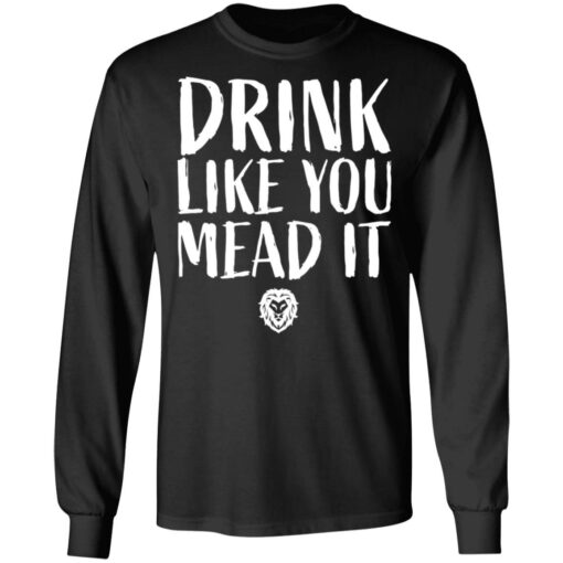 Drink Like You Mead It T-Shirts, Hoodies, Long Sleeve Shirt Sweatshirt Long Sleeve Hoodie Tank Mug