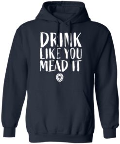Drink Like You Mead It T-Shirts, Hoodies, Long Sleeve Shirt Sweatshirt Long Sleeve Hoodie Tank Mug 6 Drink Like You Mead It T Shirts Hoodies Long Sleeve Shirt Sweatshirt Long Sleeve Hoodie Tank Mug 3