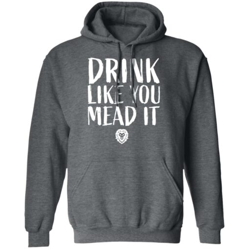 Drink Like You Mead It T-Shirts, Hoodies, Long Sleeve Shirt Sweatshirt Long Sleeve Hoodie Tank Mug