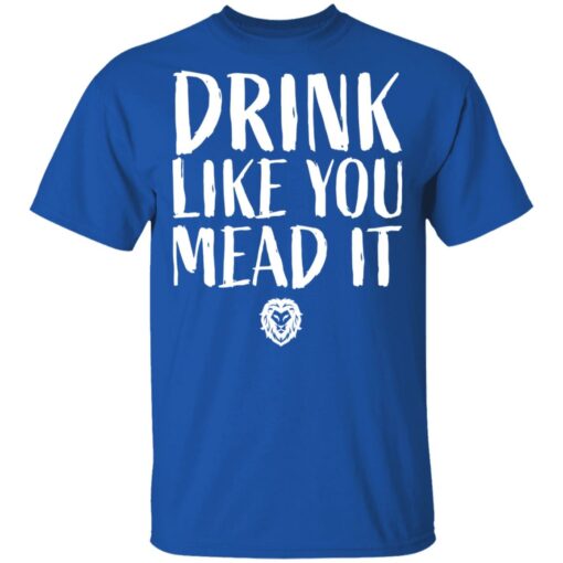 Drink Like You Mead It T-Shirts, Hoodies, Long Sleeve Shirt Sweatshirt Long Sleeve Hoodie Tank Mug