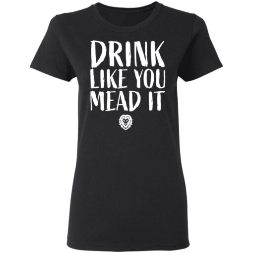 Drink Like You Mead It T-Shirts, Hoodies, Long Sleeve Shirt Sweatshirt Long Sleeve Hoodie Tank Mug