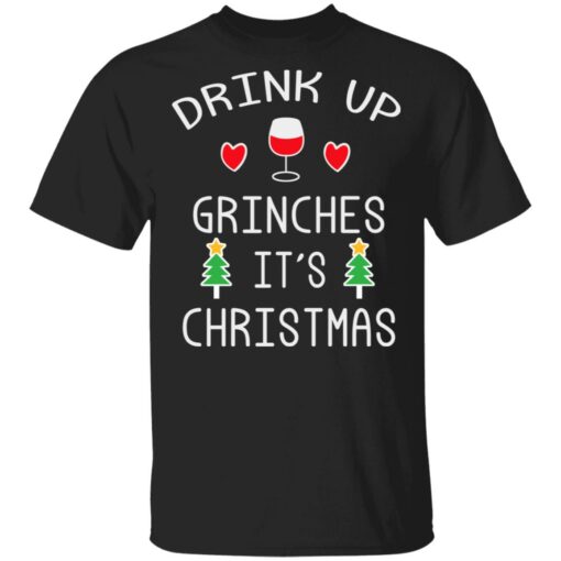 Drink Up Grinches It’s Christmas Shirt Sweatshirt Long Sleeve Hoodie Tank Mug