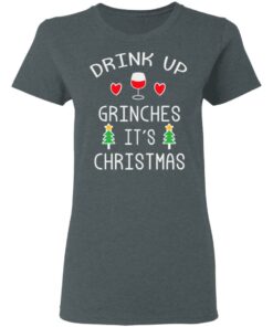 Drink Up Grinches It’s Christmas Shirt Sweatshirt Long Sleeve Hoodie Tank Mug